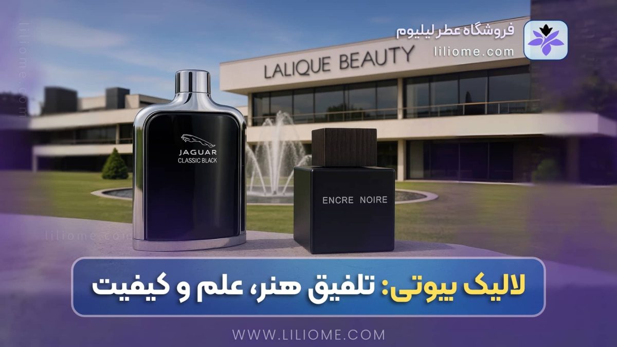 لالیک بیوتی: تلفیق هنر، علم و کیفیت در خلق عطرهای ماندگار